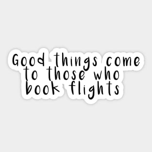 Good things come to those who book flights Sticker